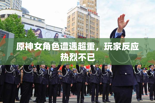 原神女角色遭遇超重，玩家反应热烈不已