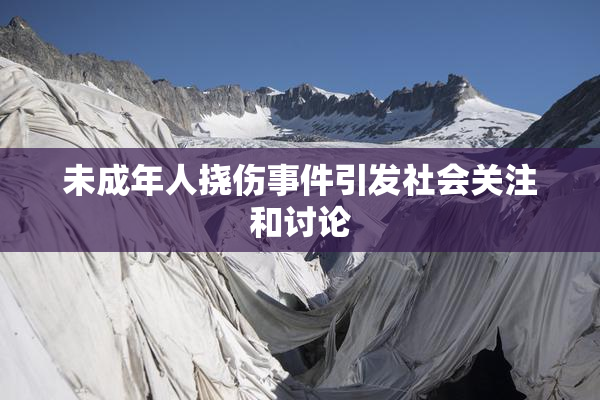 未成年人挠伤事件引发社会关注和讨论