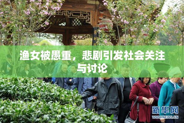 渔女被愚重，悲剧引发社会关注与讨论