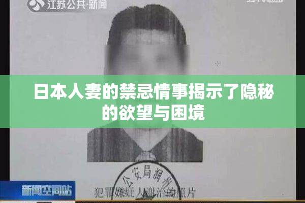 日本人妻的禁忌情事揭示了隐秘的欲望与困境