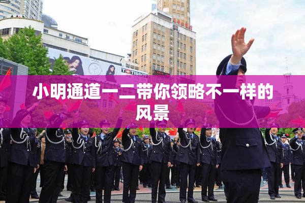 小明通道一二带你领略不一样的风景