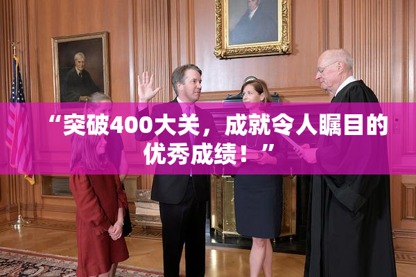 “突破400大关，成就令人瞩目的优秀成绩！”