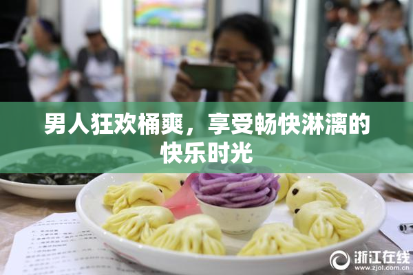 男人狂欢桶爽，享受畅快淋漓的快乐时光