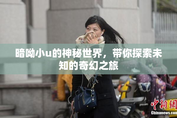 暗呦小u的神秘世界，带你探索未知的奇幻之旅