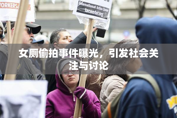 女厕偷拍事件曝光，引发社会关注与讨论