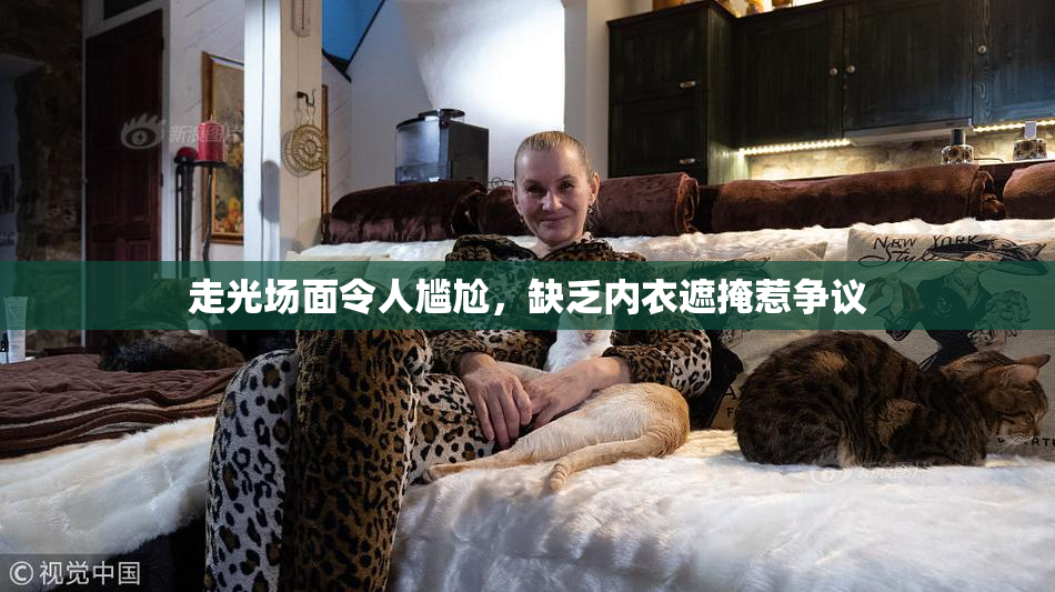 走光场面令人尴尬，缺乏内衣遮掩惹争议