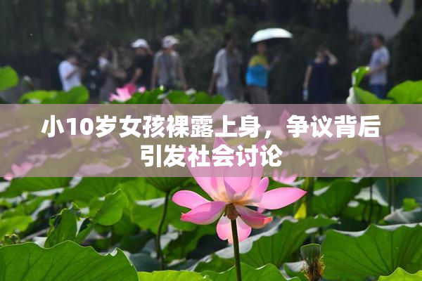 小10岁女孩裸露上身，争议背后引发社会讨论
