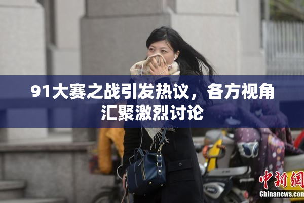 91大赛之战引发热议，各方视角汇聚激烈讨论
