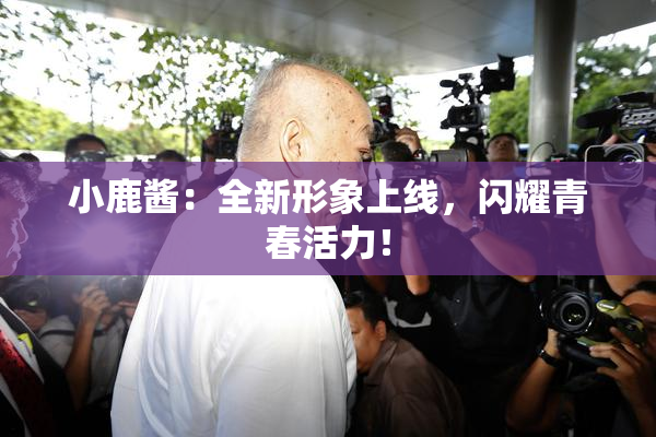 小鹿酱：全新形象上线，闪耀青春活力！
