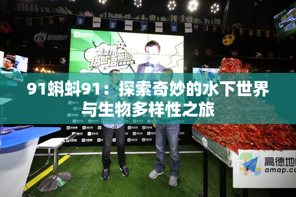 91蝌蚪91：探索奇妙的水下世界与生物多样性之旅