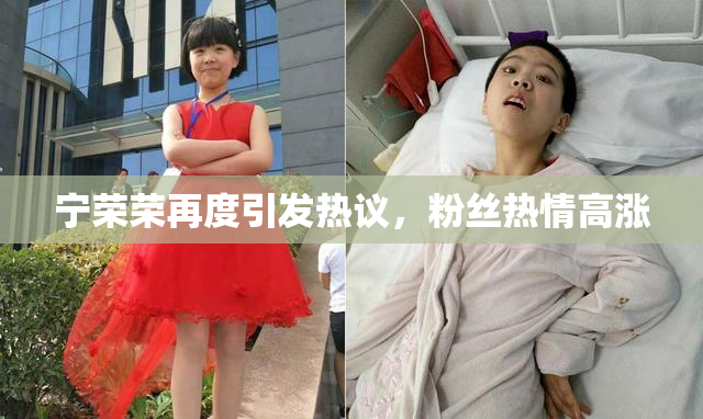 宁荣荣再度引发热议，粉丝热情高涨