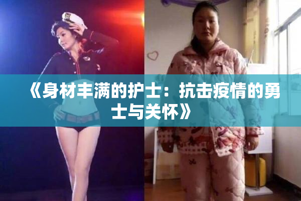 《身材丰满的护士：抗击疫情的勇士与关怀》
