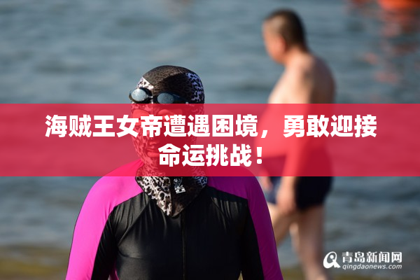 海贼王女帝遭遇困境，勇敢迎接命运挑战！