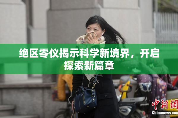 绝区零仪揭示科学新境界，开启探索新篇章