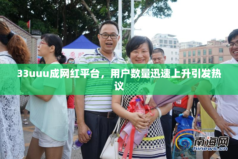 33uuu成网红平台，用户数量迅速上升引发热议