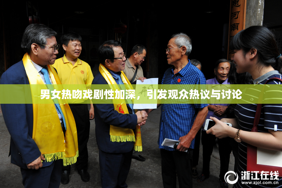 男女热吻戏剧性加深，引发观众热议与讨论