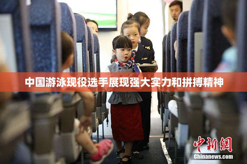 中国游泳现役选手展现强大实力和拼搏精神