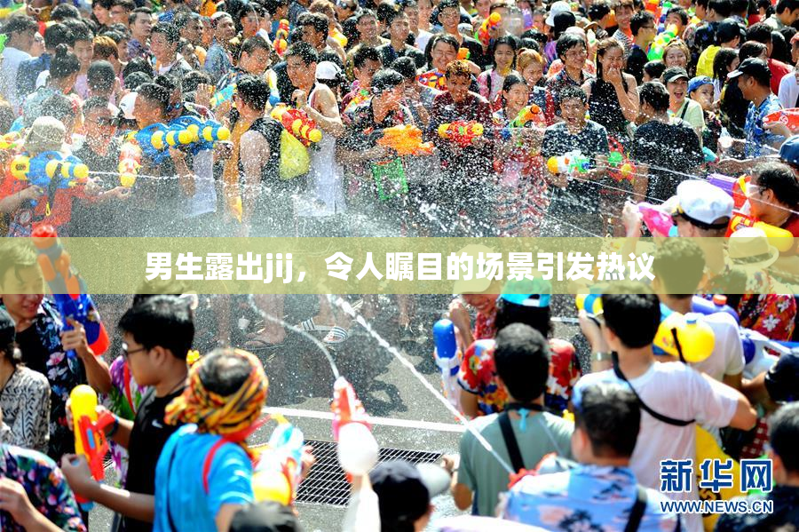 男生露出jij，令人瞩目的场景引发热议