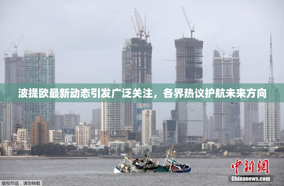 波提欧最新动态引发广泛关注，各界热议护航未来方向