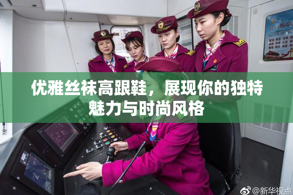 优雅丝袜高跟鞋，展现你的独特魅力与时尚风格