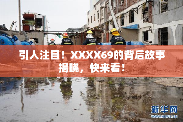 引人注目！XXXX69的背后故事揭晓，快来看！