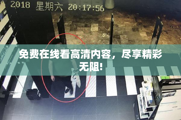 免费在线看高清内容，尽享精彩无阻!