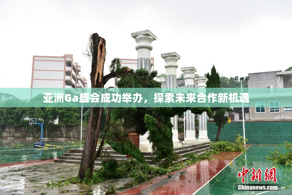 亚洲Ga盛会成功举办，探索未来合作新机遇