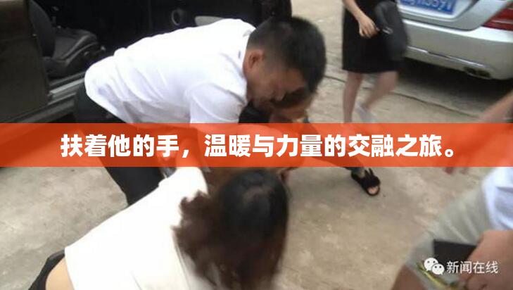 扶着他的手，温暖与力量的交融之旅。
