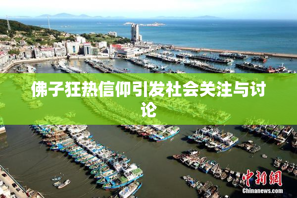 佛子狂热信仰引发社会关注与讨论