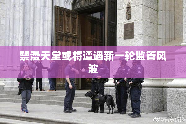 禁漫天堂或将遭遇新一轮监管风波