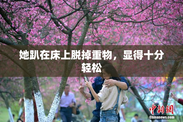 她趴在床上脱掉重物，显得十分轻松