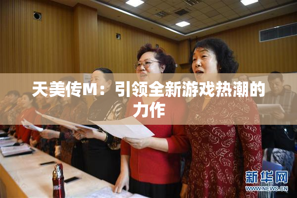 天美传M：引领全新游戏热潮的力作