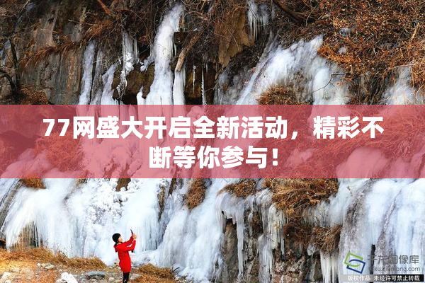 77网盛大开启全新活动，精彩不断等你参与！