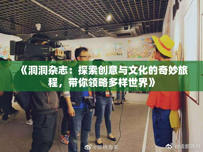 《洞洞杂志：探索创意与文化的奇妙旅程，带你领略多样世界》