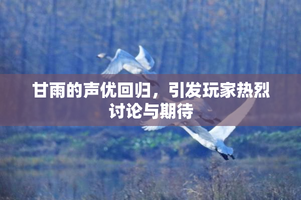 甘雨的声优回归，引发玩家热烈讨论与期待
