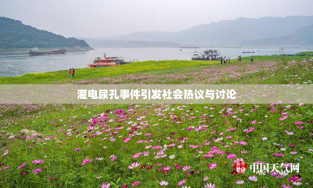 灌电尿孔事件引发社会热议与讨论