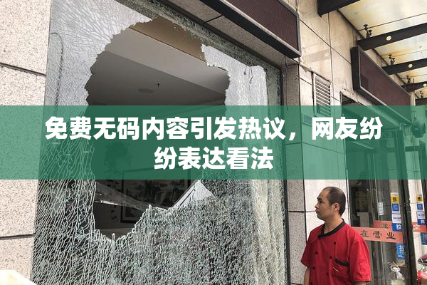 免费无码内容引发热议，网友纷纷表达看法