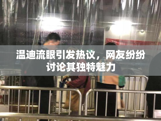 温迪流眼引发热议，网友纷纷讨论其独特魅力