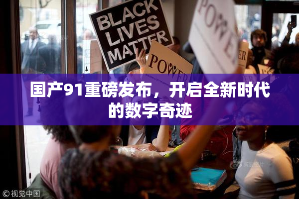 国产91重磅发布，开启全新时代的数字奇迹