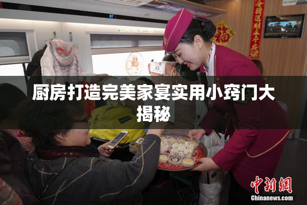 厨房打造完美家宴实用小窍门大揭秘