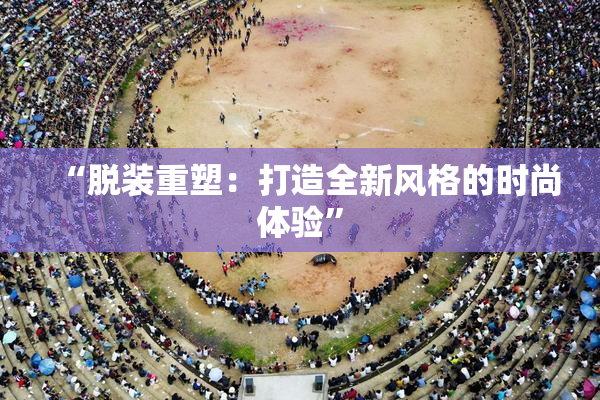 “脱装重塑：打造全新风格的时尚体验”