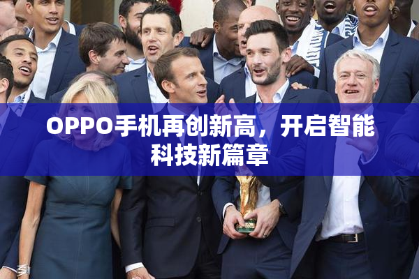 OPPO手机再创新高，开启智能科技新篇章