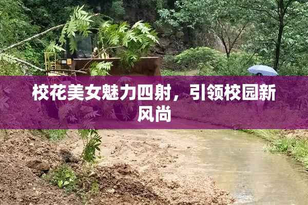 校花美女魅力四射，引领校园新风尚