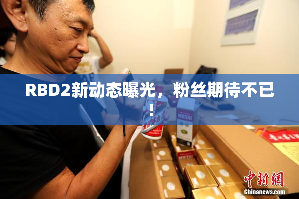 RBD2新动态曝光，粉丝期待不已！