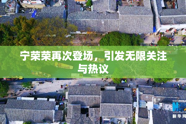 宁荣荣再次登场，引发无限关注与热议