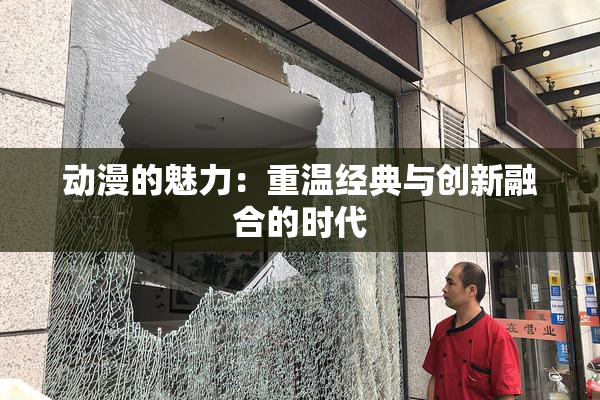 动漫的魅力：重温经典与创新融合的时代