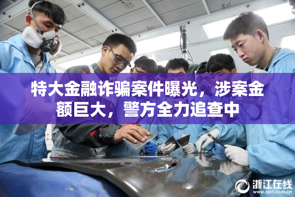 特大金融诈骗案件曝光，涉案金额巨大，警方全力追查中