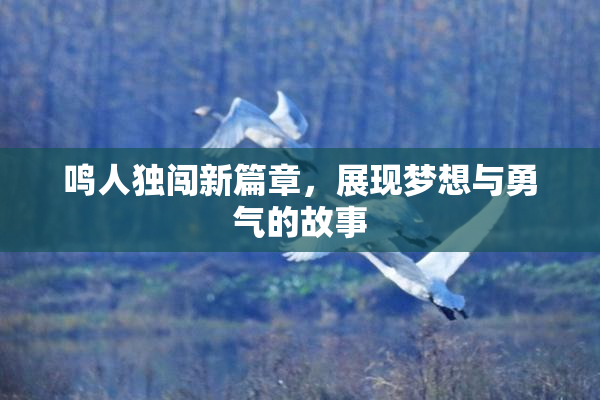 鸣人独闯新篇章，展现梦想与勇气的故事