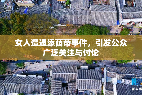 女人遭遇添荫蒂事件，引发公众广泛关注与讨论