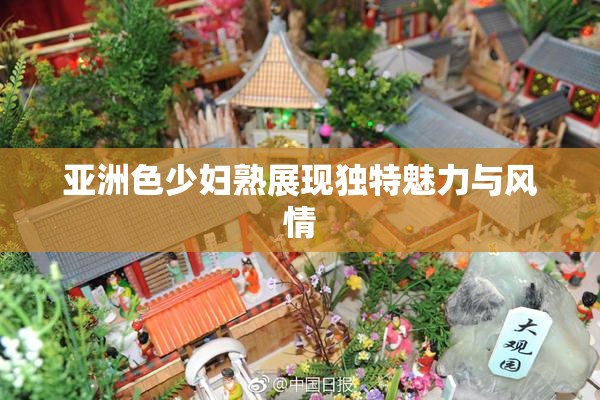 亚洲色少妇熟展现独特魅力与风情